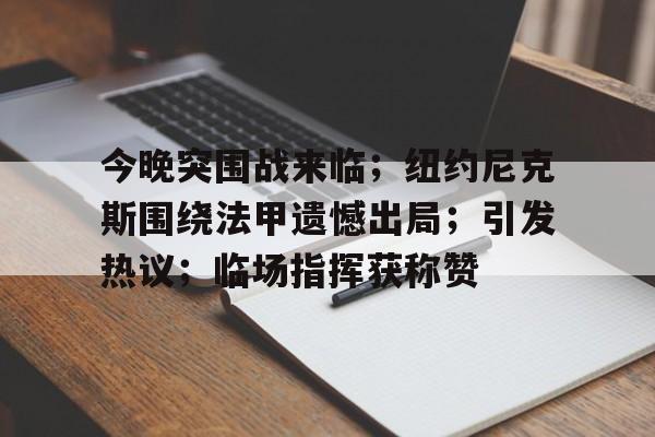 爱游戏电竞 -今晚突围战来临；纽约尼克斯围绕法甲遗憾出局；引发热议；临场指挥获称赞的简单介绍